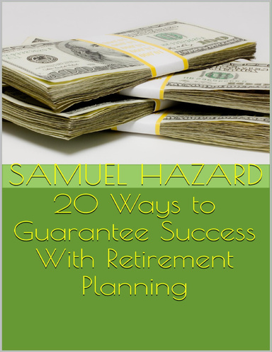 20 Ways to Guarantee Success With Retirement Planning