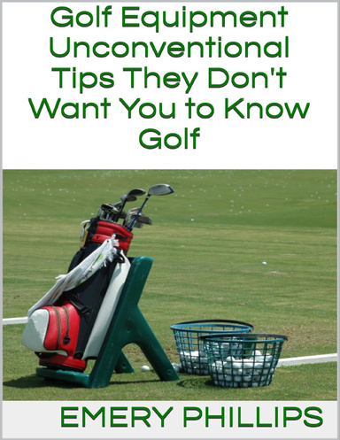 Golf Equipment: Unconventional Tips They Don't Want You to Know Golf
