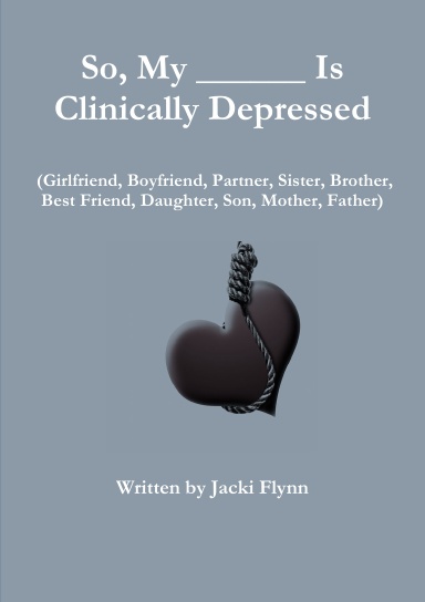 So, My ______ Is Clinically Depressed (Girlfriend, Boyfriend, Partner, Sister, Brother, Best Friend, Daughter, Son, Mother, Father)