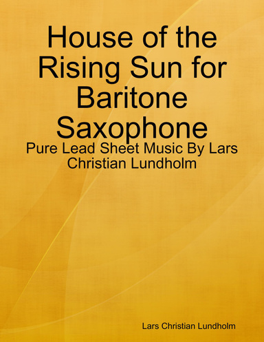 House of the Rising Sun for Baritone Saxophone - Pure Lead Sheet Music By Lars Christian Lundholm
