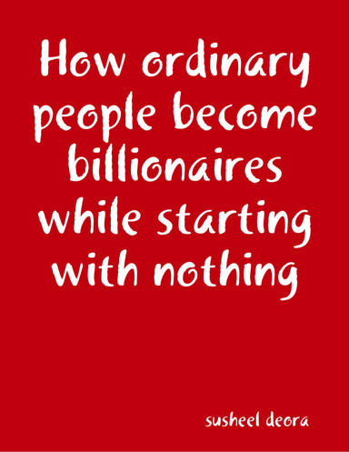 How ordinary people become billionaires while starting with nothing