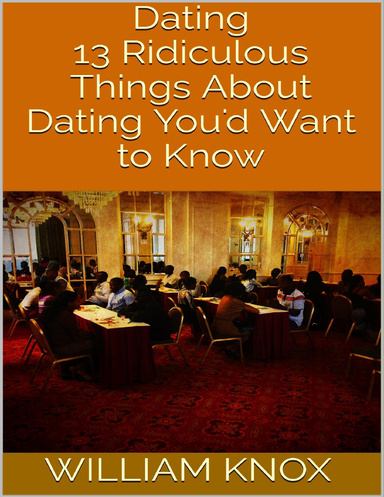 Dating: 13 Ridiculous Things About Dating You'd Want to Know