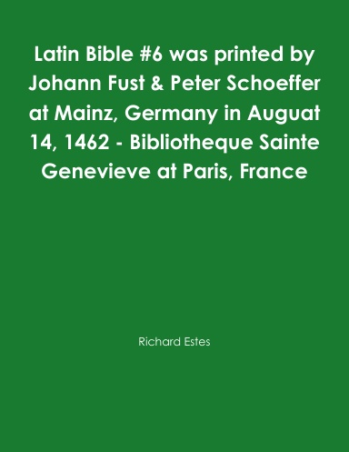 Latin Bible #6 was printed by Johann Fust & Peter Schoeffer at Mainz, Germany in Auguat 14, 1462 - Bibliotheque Sainte Genevieve at Paris, France
