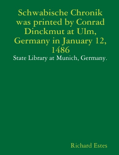 Schwabische Chronik was printed by Conrad Dinckmut at Ulm, Germany in January 12, 1486 - State Library at Munich, Germany.