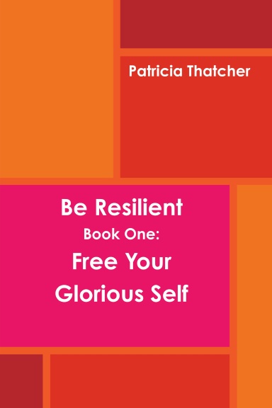 Be Resilient:  Book One:  End the Misery and Free your Glorious Self