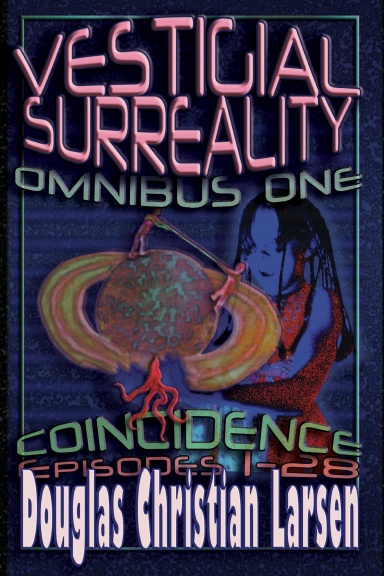Vestigial Surreality: Omnibus One: Coincidence: Episodes 1-28