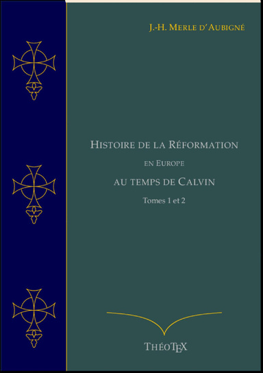 Histoire de la Réformation en Europe au Temps de Calvin, Tomes 1 et 2