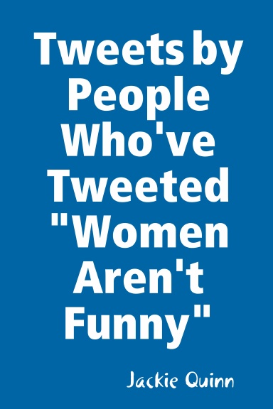Tweets by People Who've Tweeted "Women Aren't Funny"