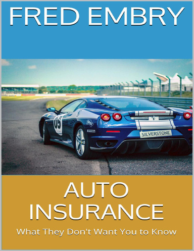 Auto Insurance: What They Don't Want You to Know