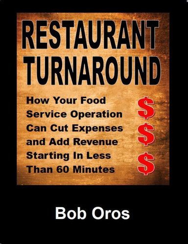 Restaurant Turnaround: How Your Food Service Operation Can Cut Expenses and Add Revenue Starting In Less Than 60 Minutes