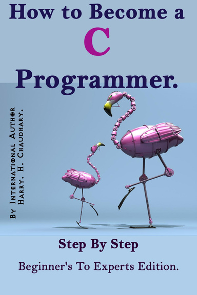 How to Become a C Programmer : Step By Step Beginner's To Experts Edition.