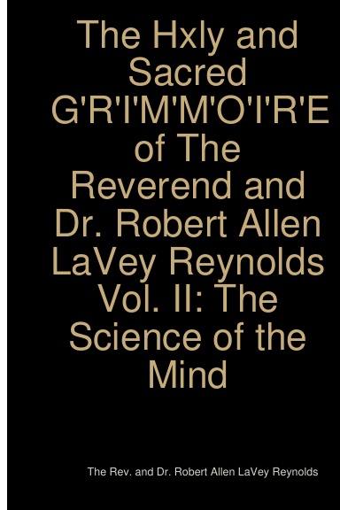 The Hxly and Sacred G'R'I'M'M'O'I'R'E of The Rev. and Dr. Robert Allen LaVey Reynolds  Vol. II: The Science of the Mind