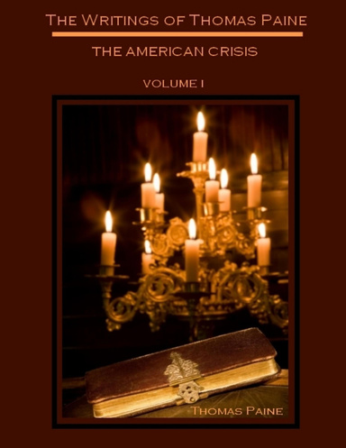The Writings of Thomas Paine : The American Crisis, Volume I (Illustrated)