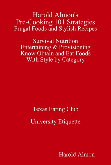 Harold Almon's Pre-Cooking 101 Survival Nutrition Strategies Frugal Foods and Stylish Recipes Provisioning & Entertaining Know How to Obtain and Eat Foods With Style By Category University Etiquette