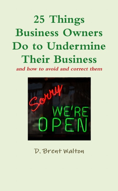 25 Things Business Owners Do to Undermine Their Business and how to avoid and correct them