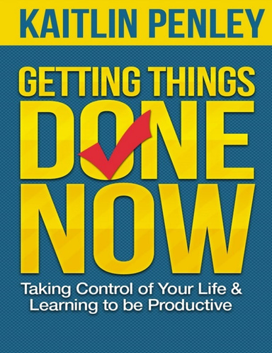 Getting Things Done Now: Taking Control of Your Life and Learning to Be Productive