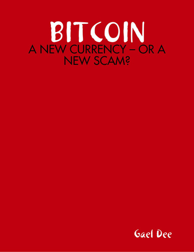 BITCOIN: A NEW CURRENCY – OR A NEW SCAM?