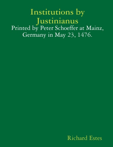 Institutions by Justinianus - Printed by Peter Schoeffer at Mainz, Germany in May 23, 1476.