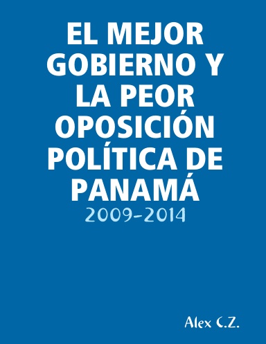 EL MEJOR GOBIERNO Y LA PEOR OPOSICIÓN POLÍTICA DE PANAMÁ: 2009-2014