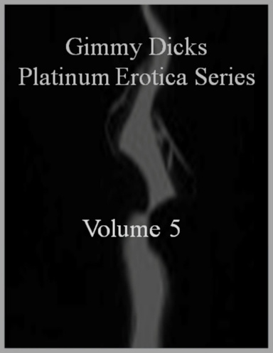 Gimmy Dicks Platinum Erotica Series: Volume 5