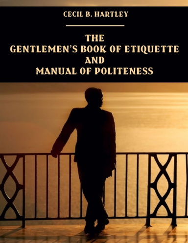 The Gentlemen's Book Of Etiquette And Manual Of Politeness (Illustrated)