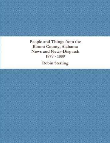 People and Things from the Blount County, Alabama News and News-Dispatch 1879 - 1889