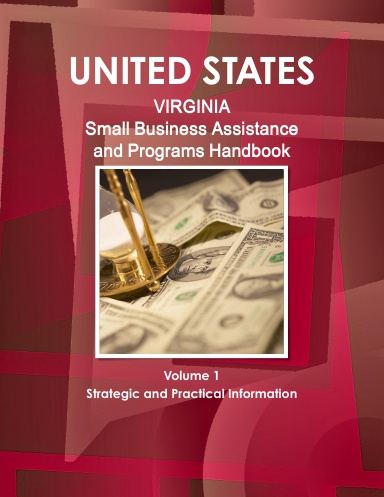 US Virginia Small Business Assistance and Programs Handbook Volume 1 Strategic and Practical Information