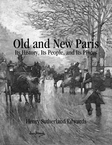 Old and New Paris: Its History, Its People, and Its Places