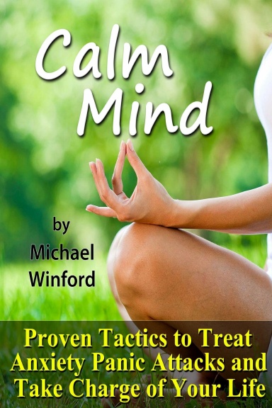 Calm Mind: Proven Tactics to Treat Anxiety Panic Attacks and Take Charge of Your Life