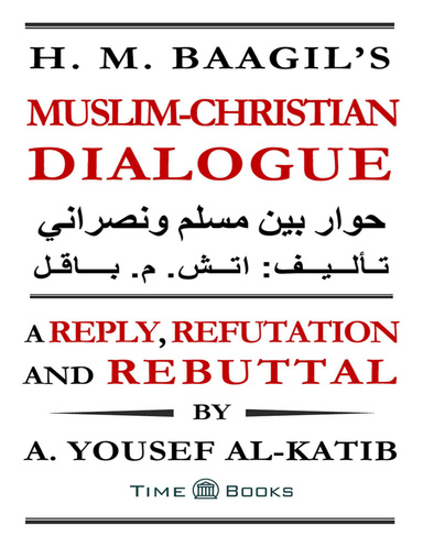 H. M. Baagil's Muslim-Christian Dialogue: A Reply, Refutation And Rebuttal