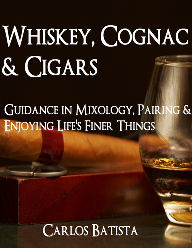 Whiskey, Cognac & Cigars: Guidance in Mixology, Pairing & Enjoying Life’s Finer Things
