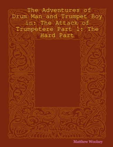 The Adventures of: Drum Man and Trumpet Boy in: The Attack of Trumpetere Part 1: The Hard Part