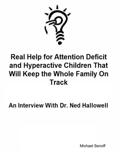 Real Help for Attention Deficit and Hyperactive Children That Will Keep the Whole Family On Track: An Interview With Dr. Ned Hallowell