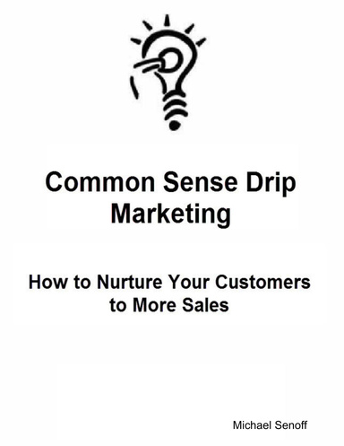 Common Sense Drip Marketing: How to Nurture Your Customers to More Sales