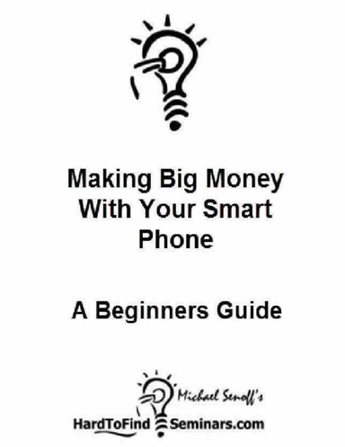 Making Big Money With Your Smart Phone: A Beginners Guide