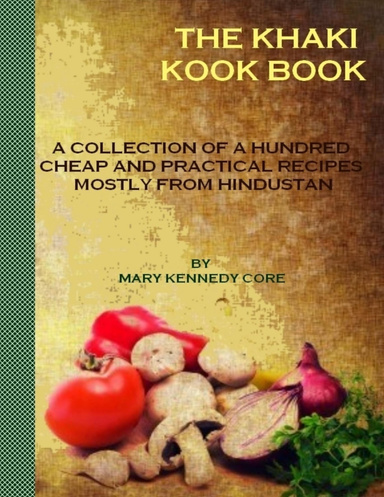 The Khaki Kook Book : A Collection of a Hundred Cheap and Practical Recipes Mostly from Hindustan (Illustrated)