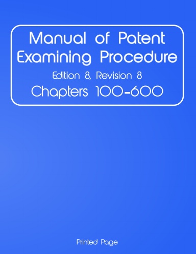Manual of Patent Examining Procedure, Edition 8, Revision 8, Chapters 100-600, Book 1 of 5