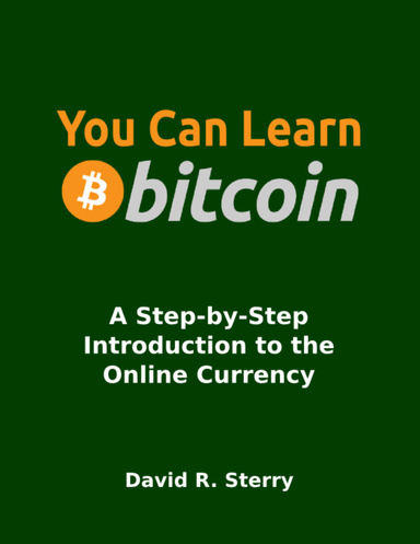 You Can Learn Bitcoin: A Step-by-Step Introduction to the Online Cryptocurrency