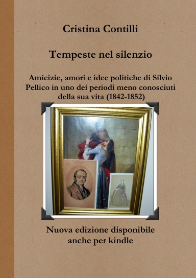 Tempeste nel silenzio Amicizie, amori e idee politiche di Silvio Pellico in uno dei periodi meno conosciuti della sua vita (1842-1852)