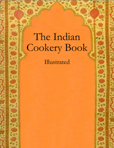The Indian Cookery Book: Illustrated