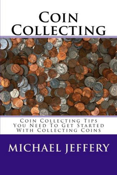 Coin Collecting - Coin Collecting Tips You Need To Get Started With Collecting Coins