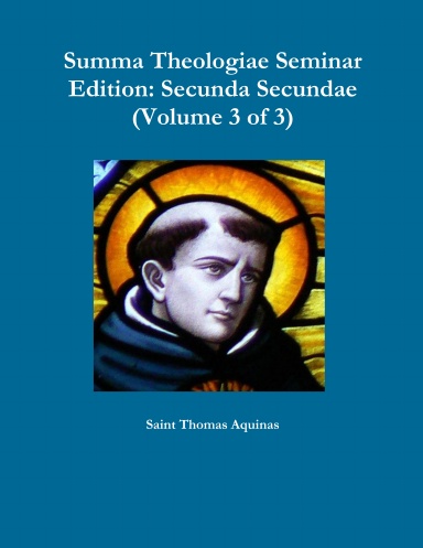 Summa Theologiae Seminar Edition: Secunda Secundae (Volume 3 of 3)