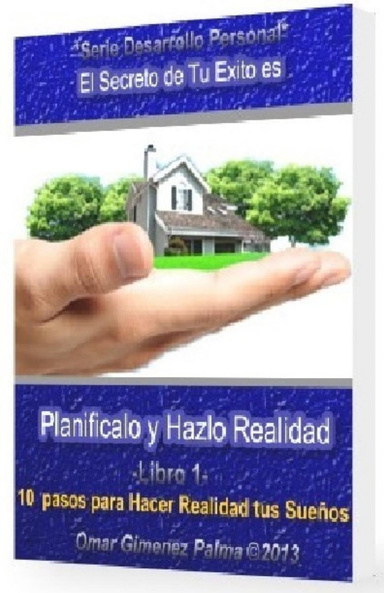 Planificalo y Hazlo Realidad . 10 pasos para convertir tus Sueños en Proyectos de Vida y Empresas Exitosas