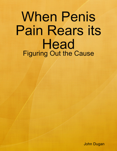 When Penis Pain Rears its Head - Figuring Out the Cause