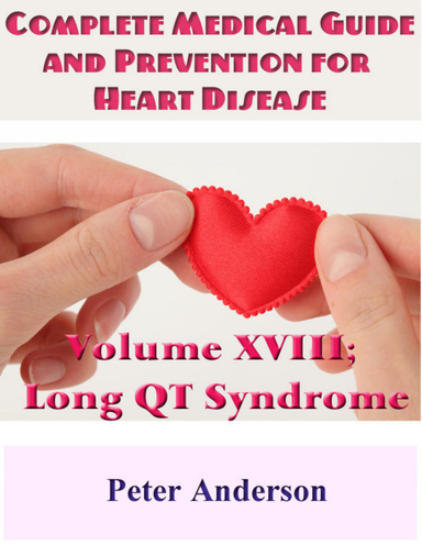 Complete Medical Guide and Prevention for Heart Disease: Volume XVIII; Long QT Syndrome