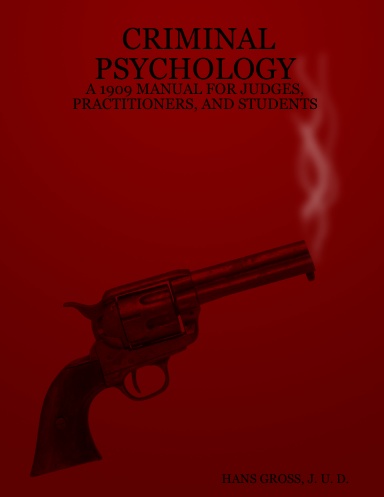 CRIMINAL PSYCHOLOGY : A 1909 MANUAL FOR JUDGES, PRACTITIONERS, AND STUDENTS