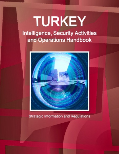 Turkey Intelligence, Security Activities and Operations Handbook - Strategic Information and Regulations