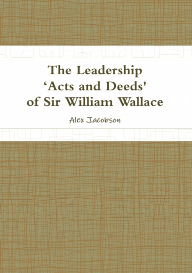 The Leadership ‘Acts and Deeds' of Sir William Wallace