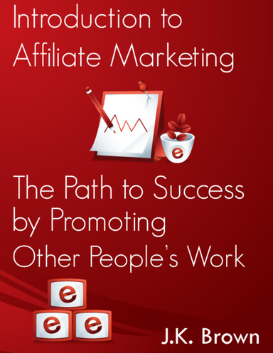 Introduction to Affiliate Marketing - The Path to Success by Promoting Other People's Work