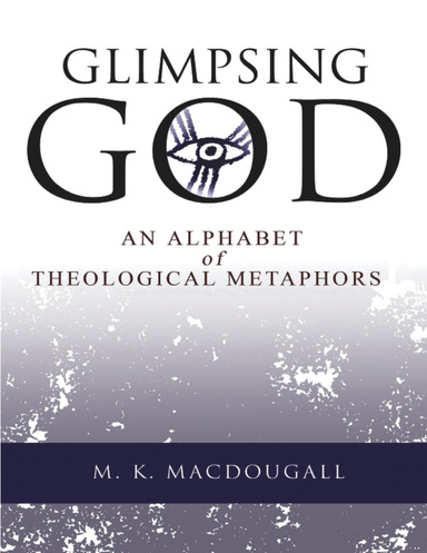 Glimpsing God: An Alphabet of Theological Metaphors